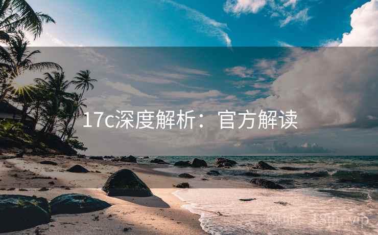 17c深度解析：官方解读